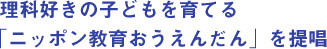 理科好きの子どもを育てる「ニッポン教育おうえんだん」