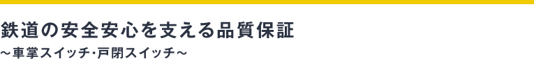 鉄道の安全安心を支える品質保証～車掌スイッチ・戸閉スイッチ～